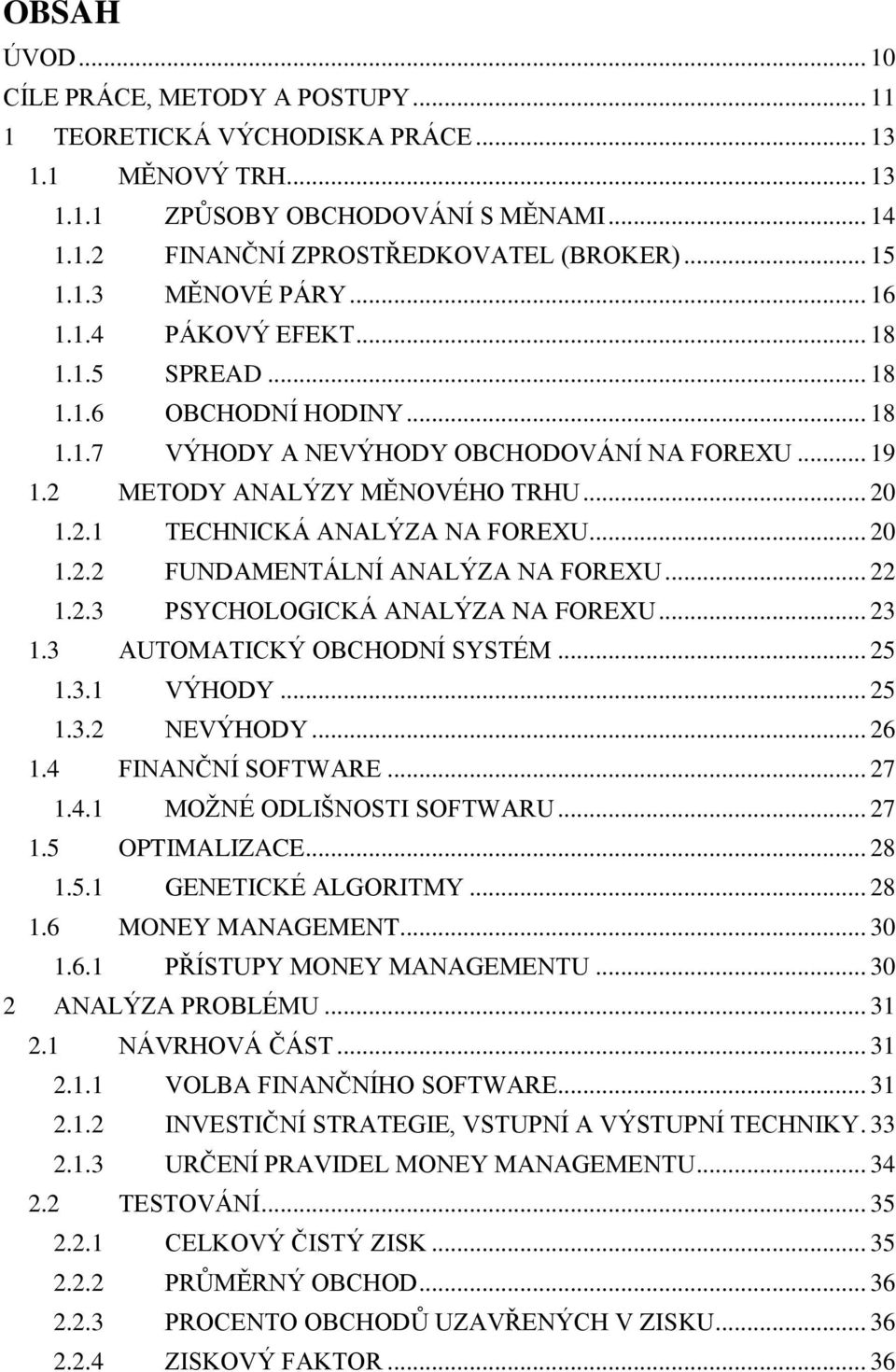 .. 20 1.2.2 FUNDAMENTÁLNÍ ANALÝZA NA FOREXU... 22 1.2.3 PSYCHOLOGICKÁ ANALÝZA NA FOREXU... 23 1.3 AUTOMATICKÝ OBCHODNÍ SYSTÉM... 25 1.3.1 VÝHODY... 25 1.3.2 NEVÝHODY... 26 1.4 FINANČNÍ SOFTWARE... 27 1.