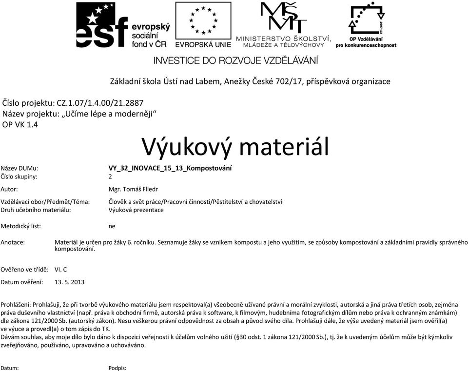 Tomáš Fliedr Člověk a svět práce/pracovní činnosti/pěstitelství a chovatelství Výuková prezentace Metodický list: Anotace: ne Materiál je určen pro žáky 6. ročníku.