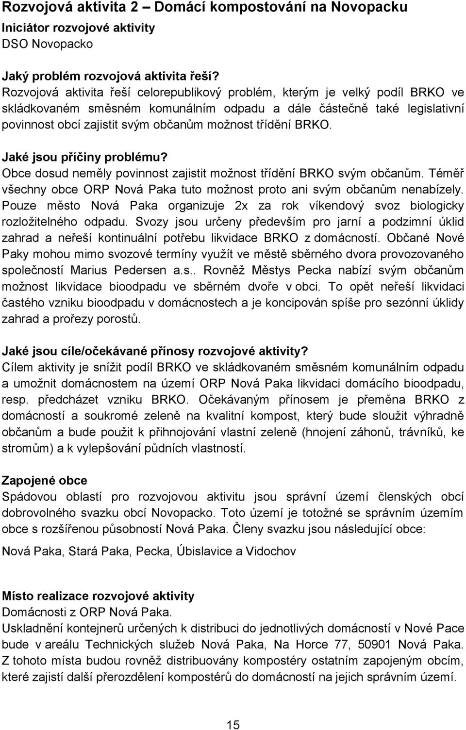 třídění BRKO. Jaké jsou příčiny problému? Obce dosud neměly povinnost zajistit možnost třídění BRKO svým občanům. Téměř všechny obce ORP Nová Paka tuto možnost proto ani svým občanům nenabízely.