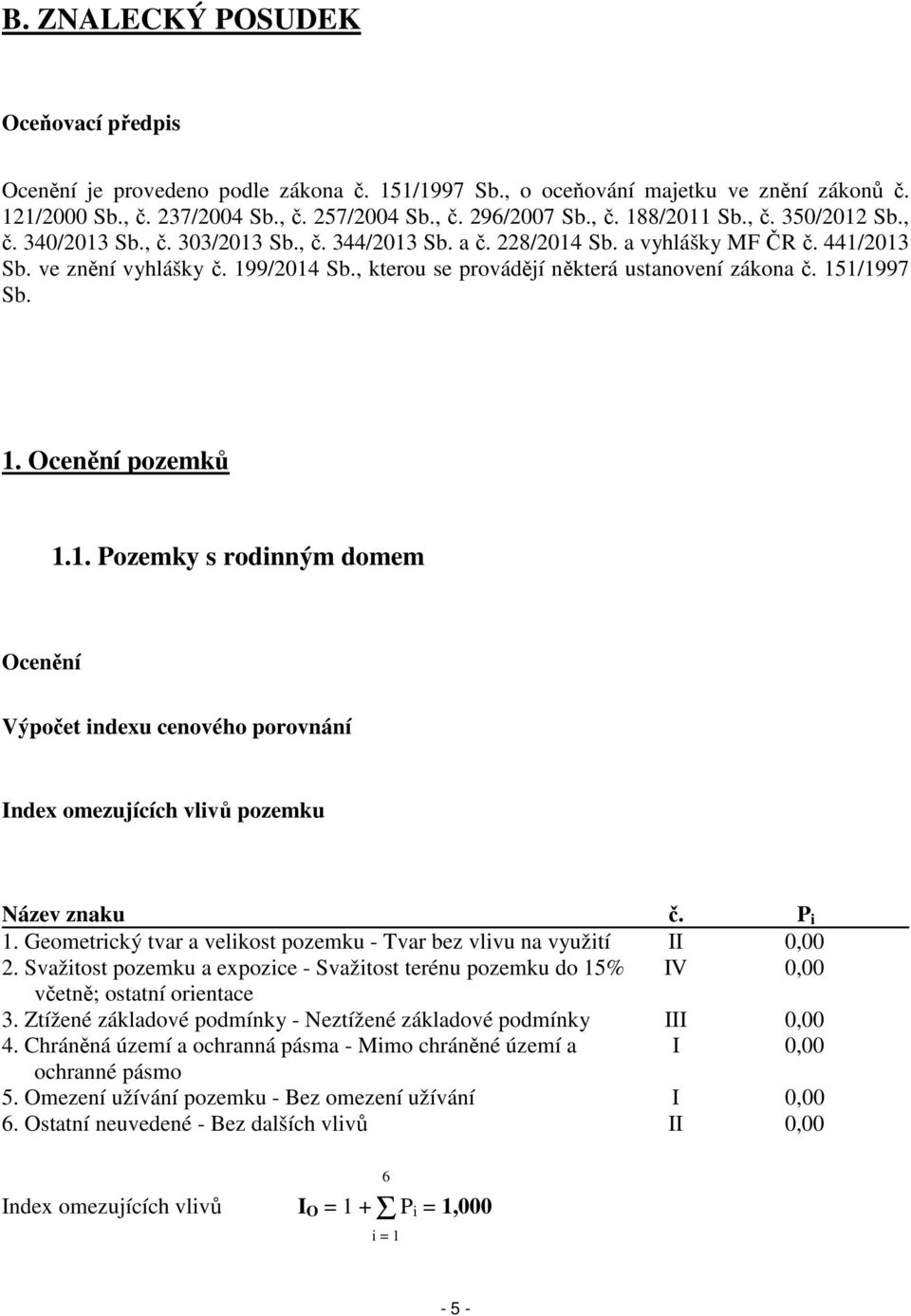 , kterou se provádějí některá ustanovení zákona č. 151/1997 Sb. 1. Ocenění pozemků 1.1. Pozemky s rodinným domem Ocenění Výpočet indexu cenového porovnání Index omezujících vlivů pozemku Název znaku č.