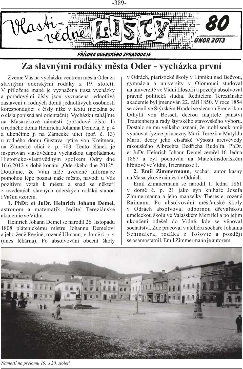 popisná ani orientační). Vycházku zahájíme na Masarykově náměstí (pořadové číslo 1) u rodného domu Heinricha Johanna Demela, č. p. 4 a ukončíme ji na Zámecké ulici (poř. č. 13) u rodného domu Gustava rytíře von Kreitnera, na Zámecké ulici č.