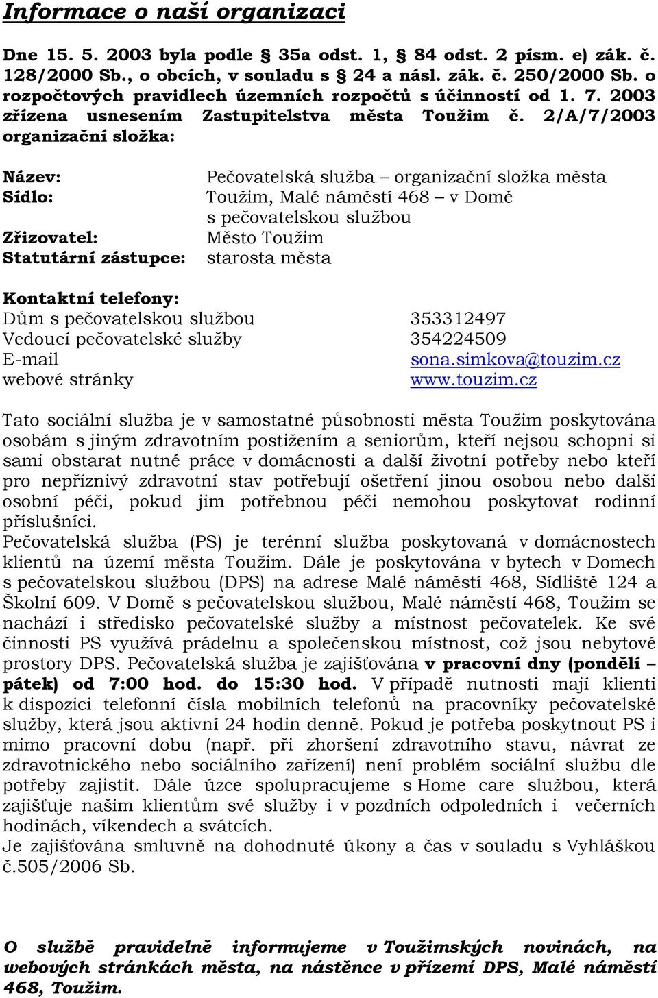 2/A/7/2003 organizační složka: Název: Sídlo: Zřizovatel: Statutární zástupce: Pečovatelská sluţba organizační sloţka města Touţim, Malé náměstí 468 v Domě s pečovatelskou sluţbou Město Touţim