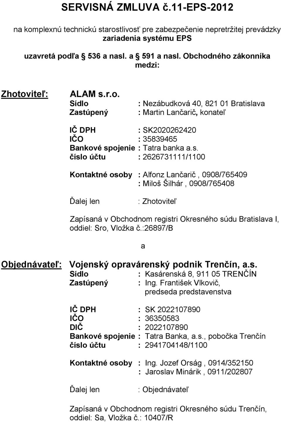 s. číslo účtu : 2626731111/1100 Kontaktné osoby : Alfonz Lančarič, 0908/765409 : Miloš Šilhár, 0908/765408 Ďalej len : Zhotoviteľ Zapísaná v Obchodnom registri Okresného súdu Bratislava I, oddiel: