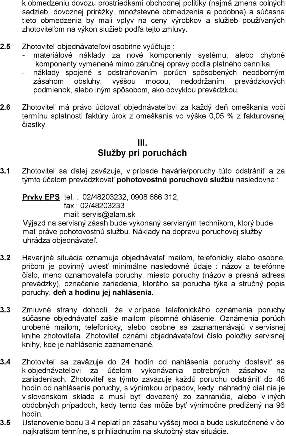 5 Zhotoviteľ objednávateľovi osobitne vyúčtuje : - materiálové náklady za nové komponenty systému, alebo chybné komponenty vymenené mimo záručnej opravy podľa platného cenníka - náklady spojené s