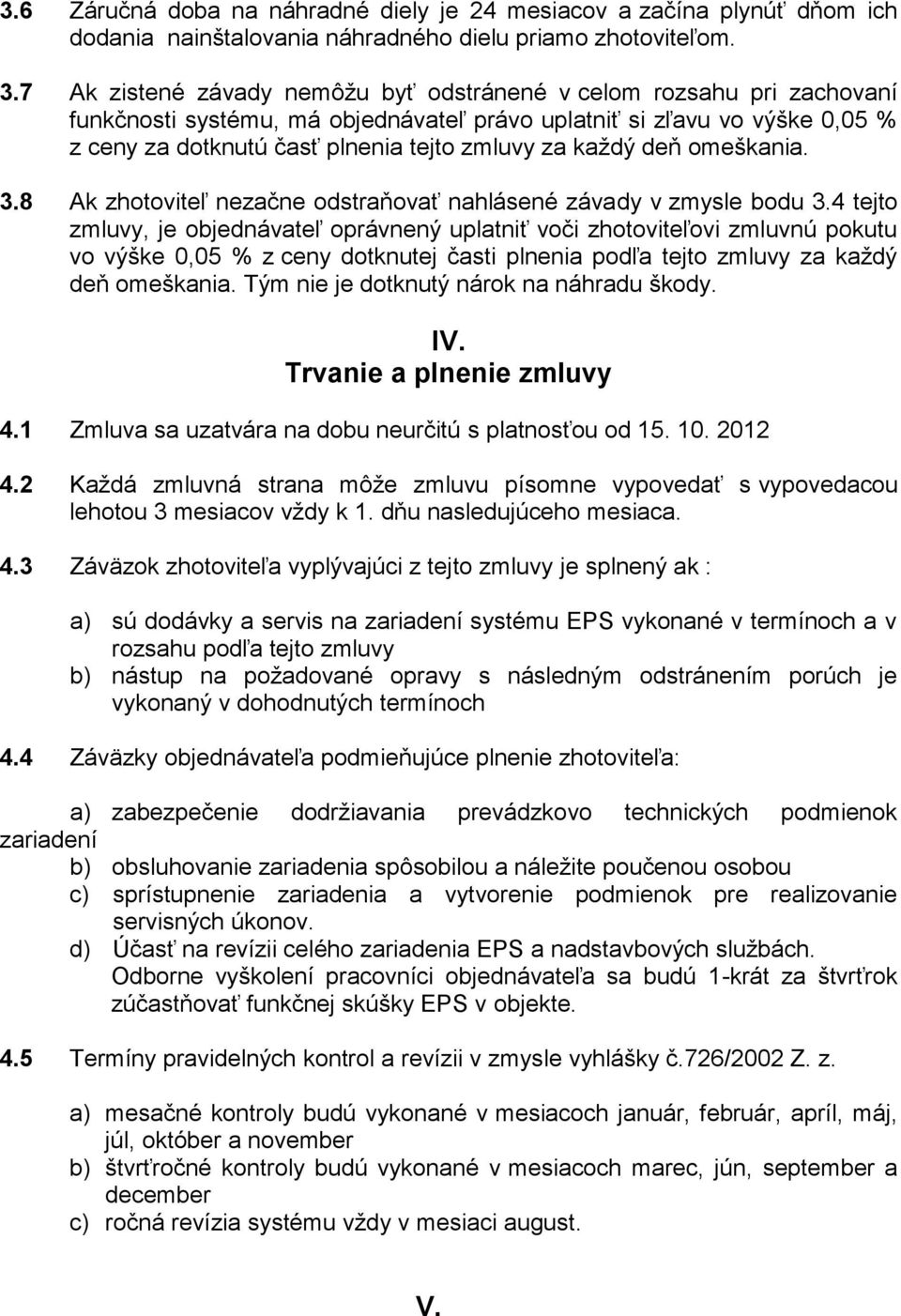 každý deň omeškania. 3.8 Ak zhotoviteľ nezačne odstraňovať nahlásené závady v zmysle bodu 3.