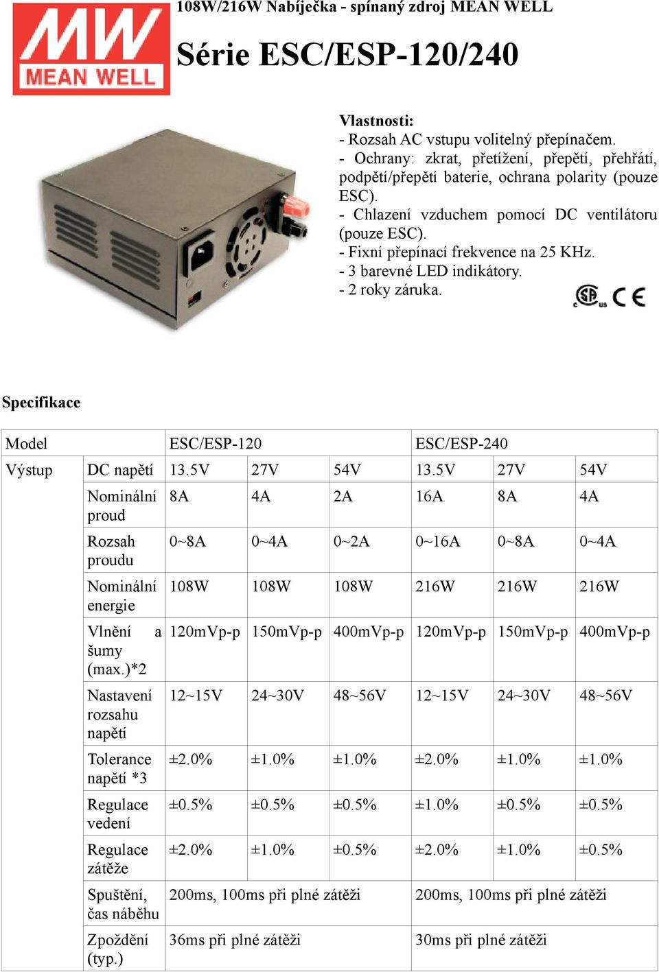- 3 barevné LED indikátory. - 2 roky záruka. Specifikace Model ESC/ESP-120 ESC/ESP-240 ýstup DC napětí 13.5 27 54 13.5 27 54 Nominální proud Rozsah proudu Nominální energie lnění a šumy (max.