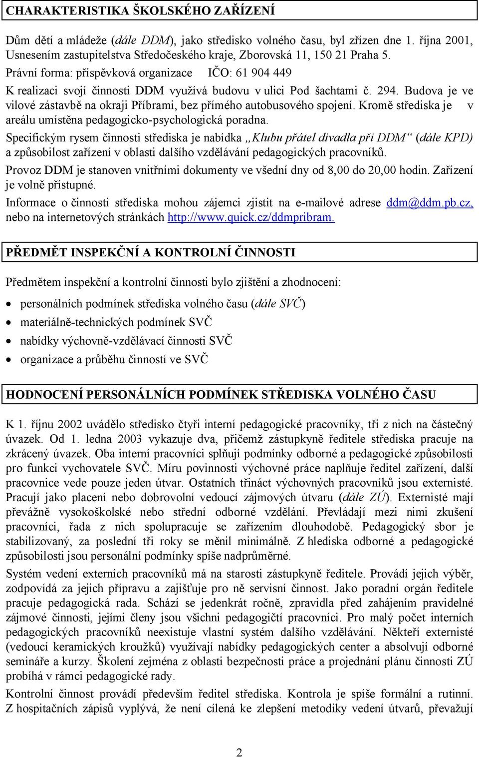 Budova je ve vilové zástavbě na okraji Příbrami, bez přímého autobusového spojení. Kromě střediska je v areálu umístěna pedagogicko-psychologická poradna.