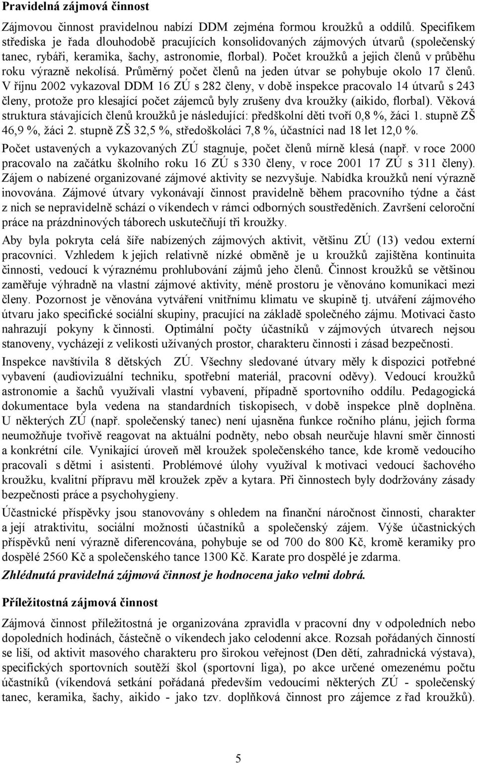 Počet kroužků a jejich členů v průběhu roku výrazně nekolísá. Průměrný počet členů na jeden útvar se pohybuje okolo 17 členů.