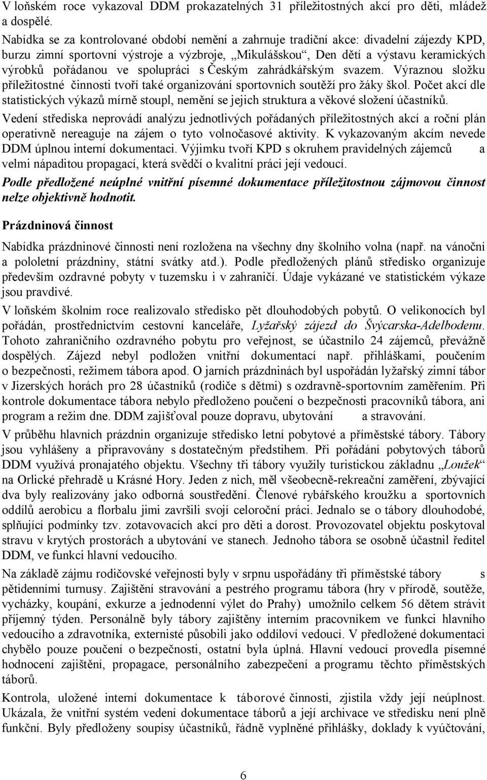 spolupráci s Českým zahrádkářským svazem. Výraznou složku příležitostné činnosti tvoří také organizování sportovních soutěží pro žáky škol.