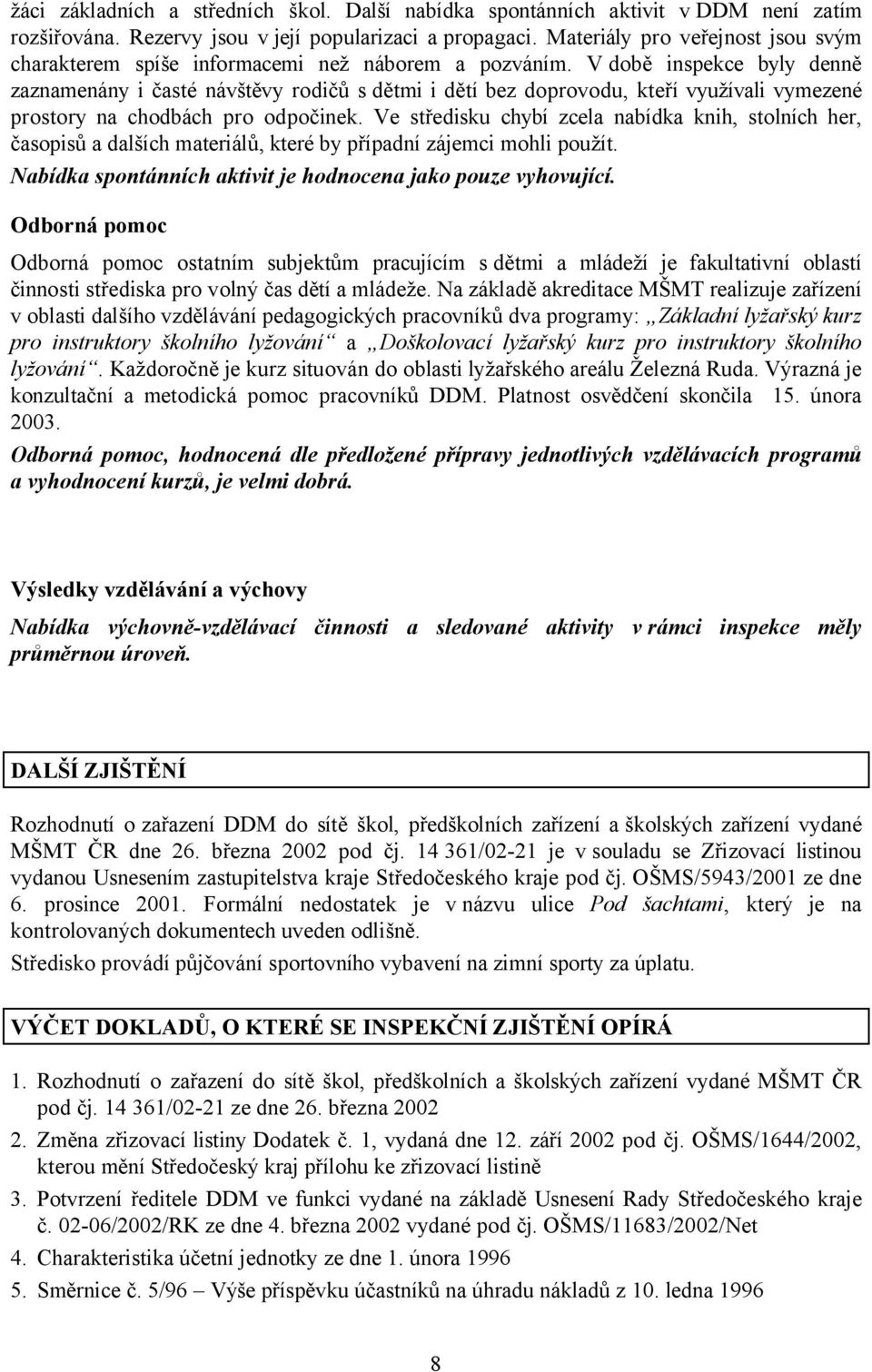 V době inspekce byly denně zaznamenány i časté návštěvy rodičů s dětmi i dětí bez doprovodu, kteří využívali vymezené prostory na chodbách pro odpočinek.