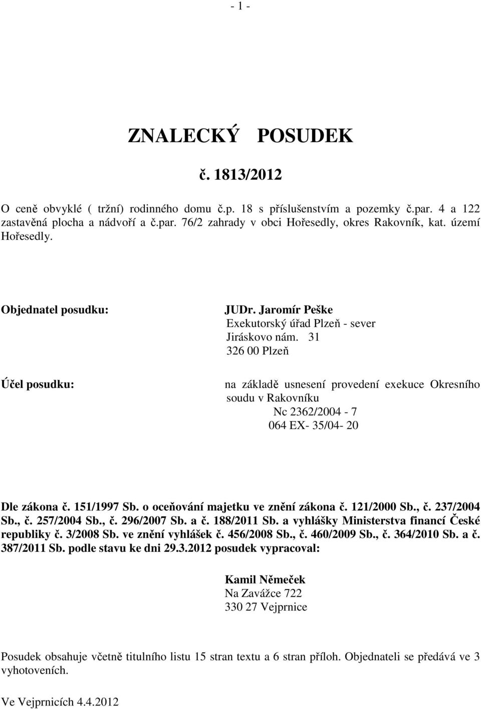 31 326 00 Plzeň na základě usnesení provedení exekuce Okresního soudu v Rakovníku Nc 2362/2004-7 064 EX- 35/04-20 Dle zákona č. 151/1997 Sb. o oceňování majetku ve znění zákona č. 121/2000 Sb., č.