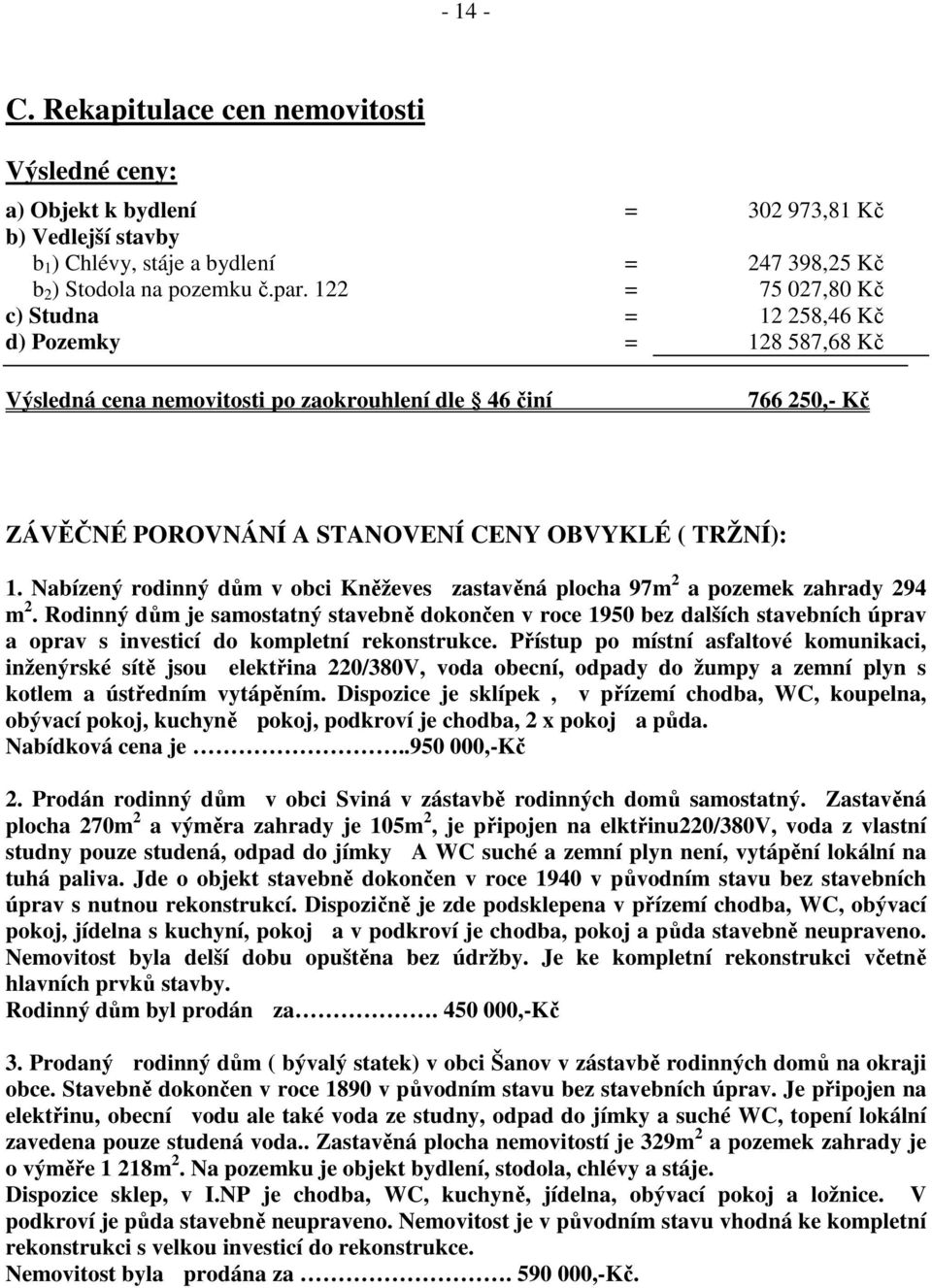 Nabízený rodinný dům v obci Kněževes zastavěná plocha 97m 2 a pozemek zahrady 294 m 2.