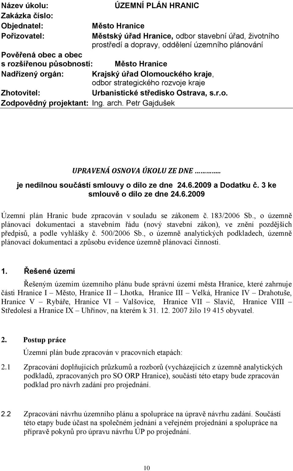 arch. Petr Gajdušek UPRAVENÁ OSNOVA ÚKOLU ZE DNE.. je nedílnou součástí smlouvy o dílo ze dne 24.6.2009 a Dodatku č. 3 ke smlouvě o dílo ze dne 24.6.2009 Územní plán Hranic bude zpracován v souladu se zákonem č.