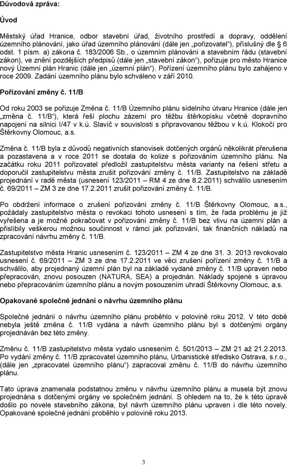 , o územním plánování a stavebním řádu (stavební zákon), ve znění pozdějších předpisů (dále jen stavební zákon ), pořizuje pro město Hranice nový Územní plán Hranic (dále jen územní plán ).