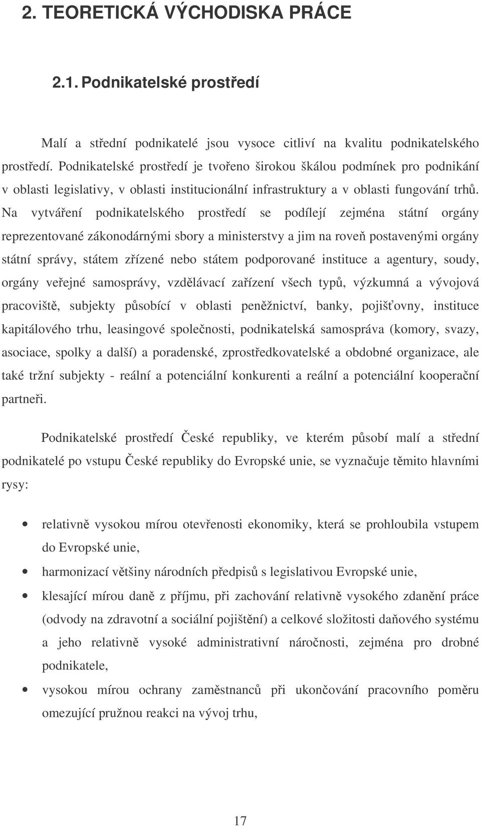 Na vytváení podnikatelského prostedí se podílejí zejména státní orgány reprezentované zákonodárnými sbory a ministerstvy a jim na rove postavenými orgány státní správy, státem zízené nebo státem