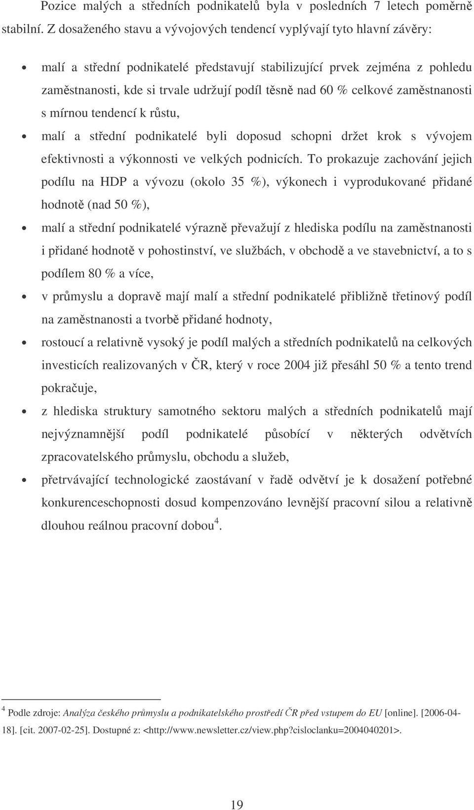 celkové zamstnanosti s mírnou tendencí k rstu, malí a stední podnikatelé byli doposud schopni držet krok s vývojem efektivnosti a výkonnosti ve velkých podnicích.