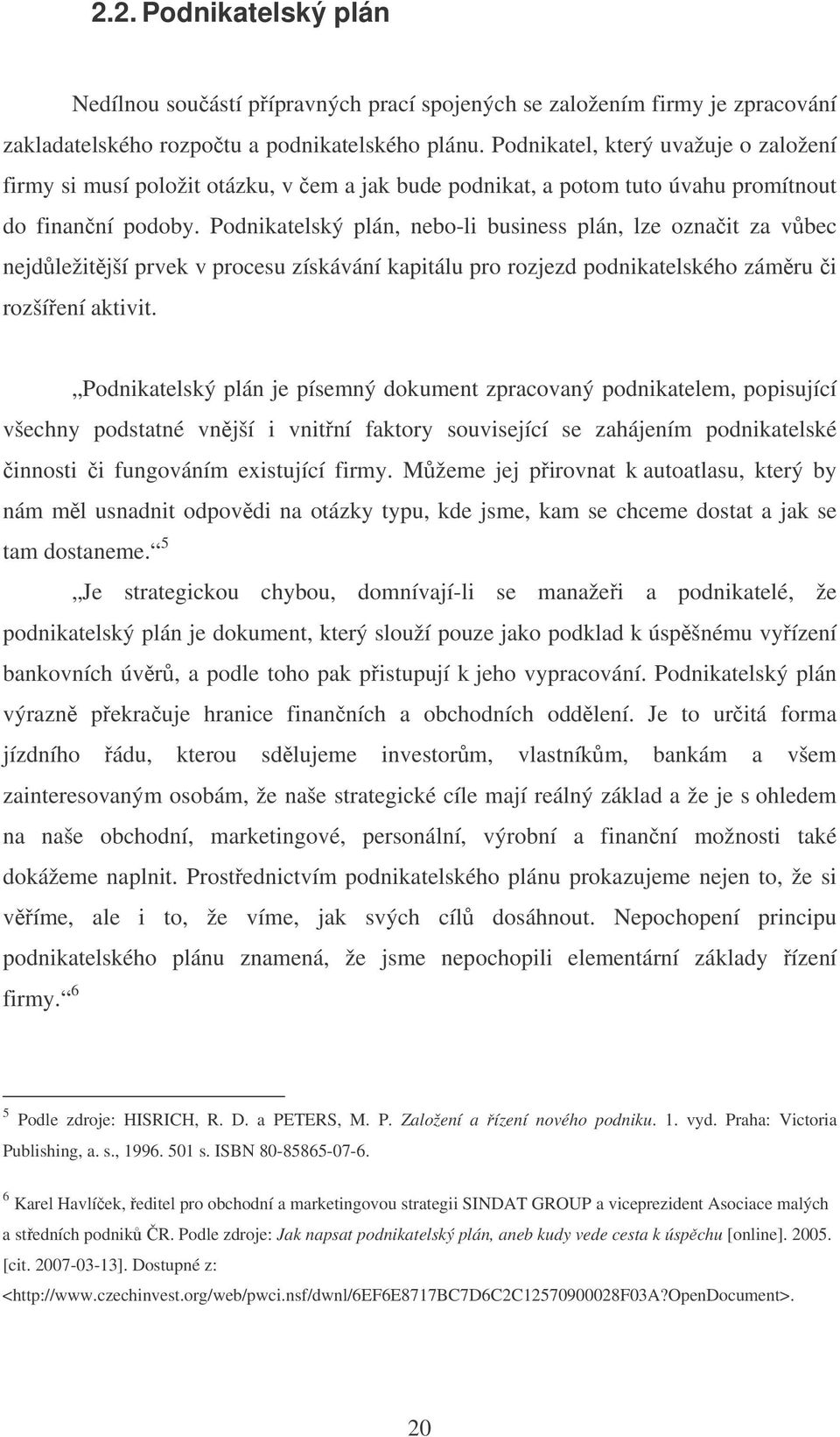 Podnikatelský plán, nebo-li business plán, lze oznait za vbec nejdležitjší prvek v procesu získávání kapitálu pro rozjezd podnikatelského zámru i rozšíení aktivit.