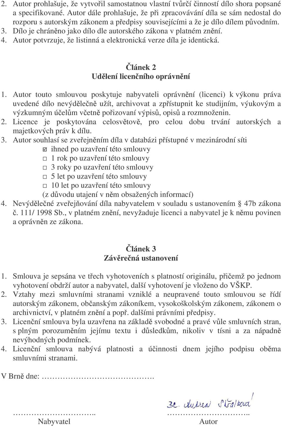 Dílo je chránno jako dílo dle autorského zákona v platném znní. 4. Autor potvrzuje, že listinná a elektronická verze díla je identická. lánek 2 Udlení licenního oprávnní 1.