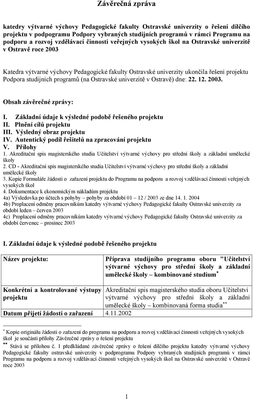 programů (na Ostravské univerzitě v Ostravě) dne: 22. 12. 2003. Obsah závěrečné zprávy: I. Základní údaje k výsledné podobě řešeného projektu II. Plnění cílů projektu III. Výsledný obraz projektu IV.