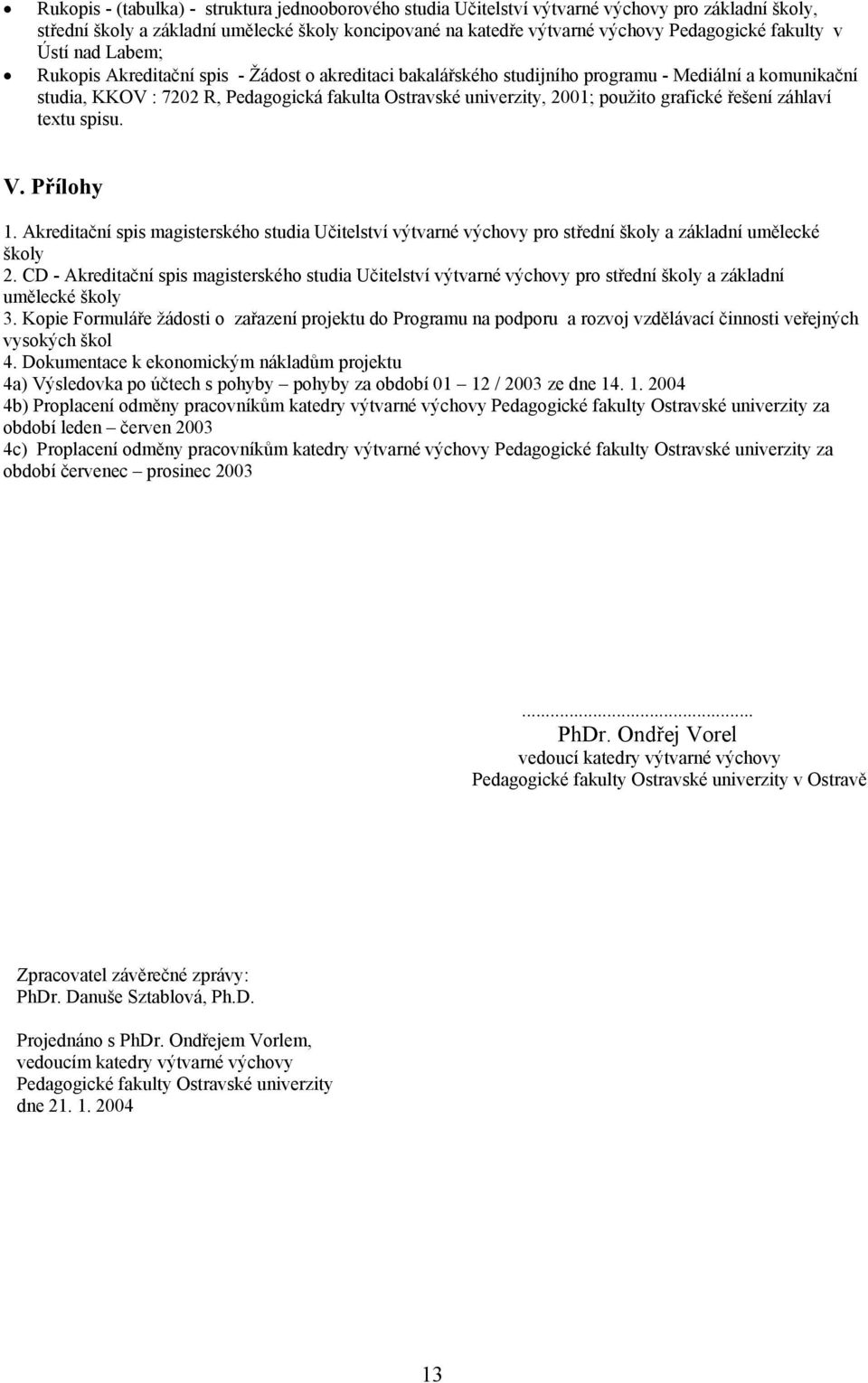 2001; použito grafické řešení záhlaví textu spisu. V. Přílohy 1. Akreditační spis magisterského studia Učitelství výtvarné výchovy pro střední školy a základní umělecké školy 2.