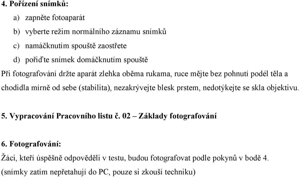 (stabilita), nezakrývejte blesk prstem, nedotýkejte se skla objektivu. 5. Vypracování Pracovního listu č. 02 Základy fotografování 6.