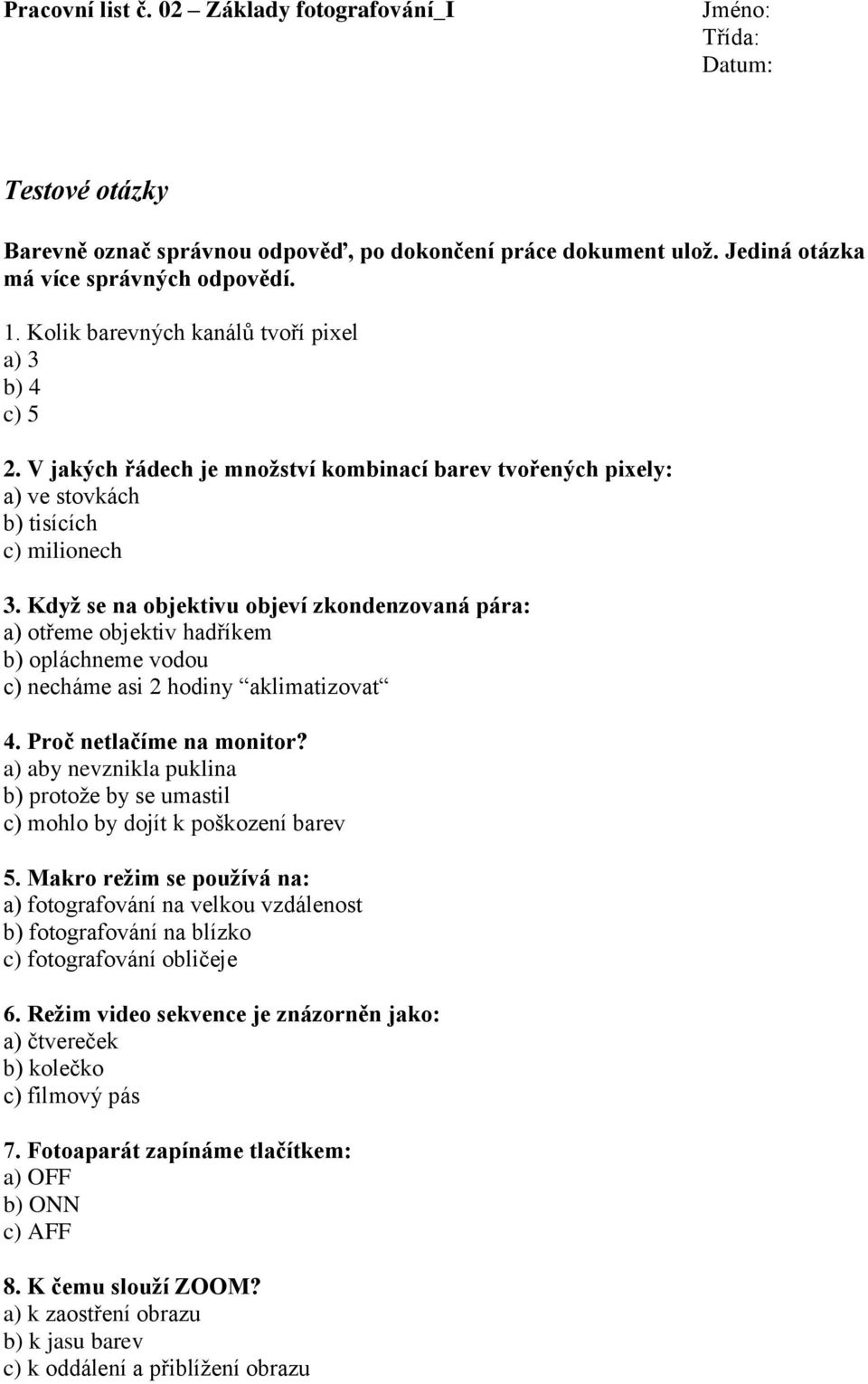 Když se na objektivu objeví zkondenzovaná pára: a) otřeme objektiv hadříkem b) opláchneme vodou c) necháme asi 2 hodiny aklimatizovat 4. Proč netlačíme na monitor?