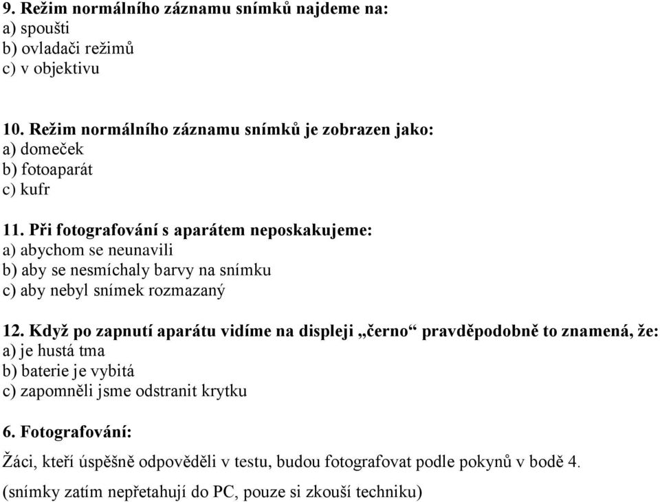 Při fotografování s aparátem neposkakujeme: a) abychom se neunavili b) aby se nesmíchaly barvy na snímku c) aby nebyl snímek rozmazaný 12.