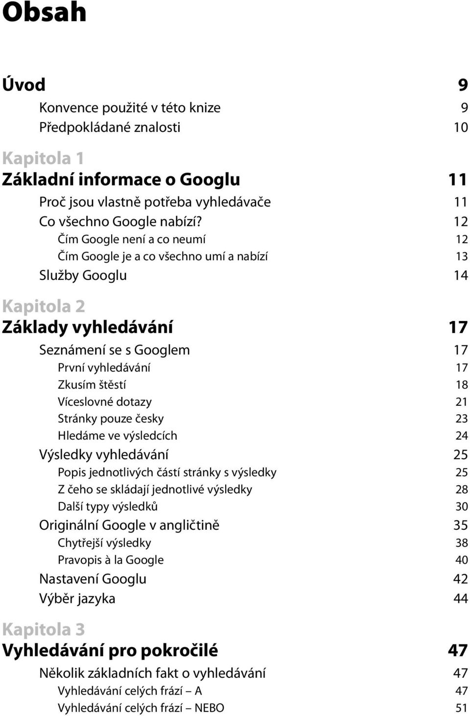 Víceslovné dotazy 21 Stránky pouze česky 23 Hledáme ve výsledcích 24 Výsledky vyhledávání 25 Popis jednotlivých částí stránky s výsledky 25 Z čeho se skládají jednotlivé výsledky 28 Další typy