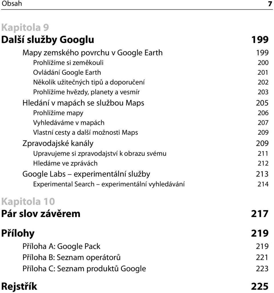 Maps 209 Zpravodajské kanály 209 Upravujeme si zpravodajství k obrazu svému 211 Hledáme ve zprávách 212 Google Labs experimentální služby 213 Experimental Search