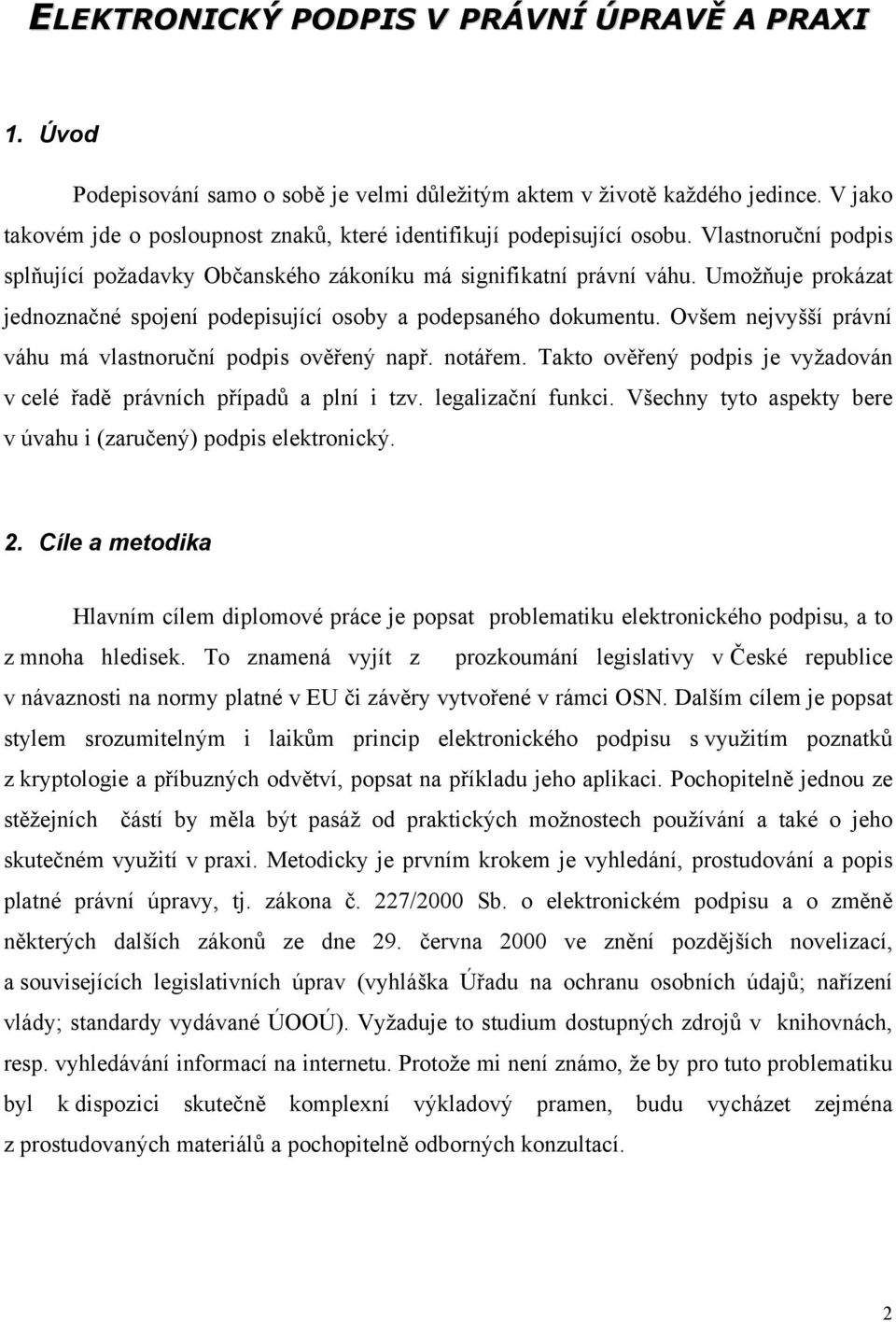 Umožňuje prokázat jednoznačné spojení podepisující osoby a podepsaného dokumentu. Ovšem nejvyšší právní váhu má vlastnoruční podpis ověřený např. notářem.