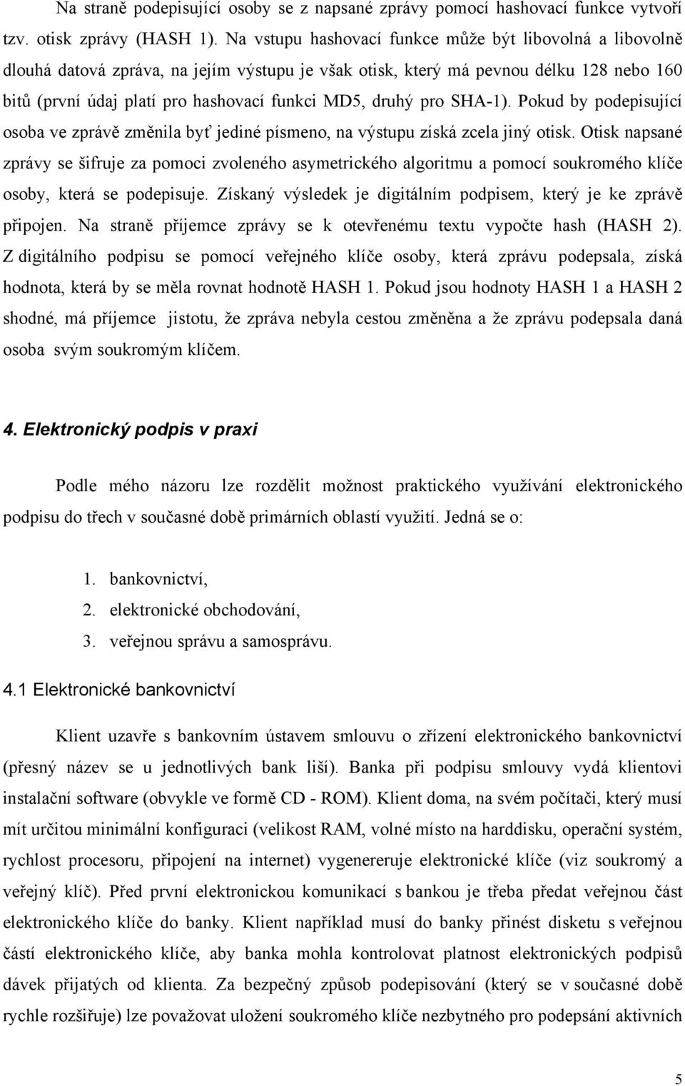 druhý pro SHA-1). Pokud by podepisující osoba ve zprávě změnila byť jediné písmeno, na výstupu získá zcela jiný otisk.