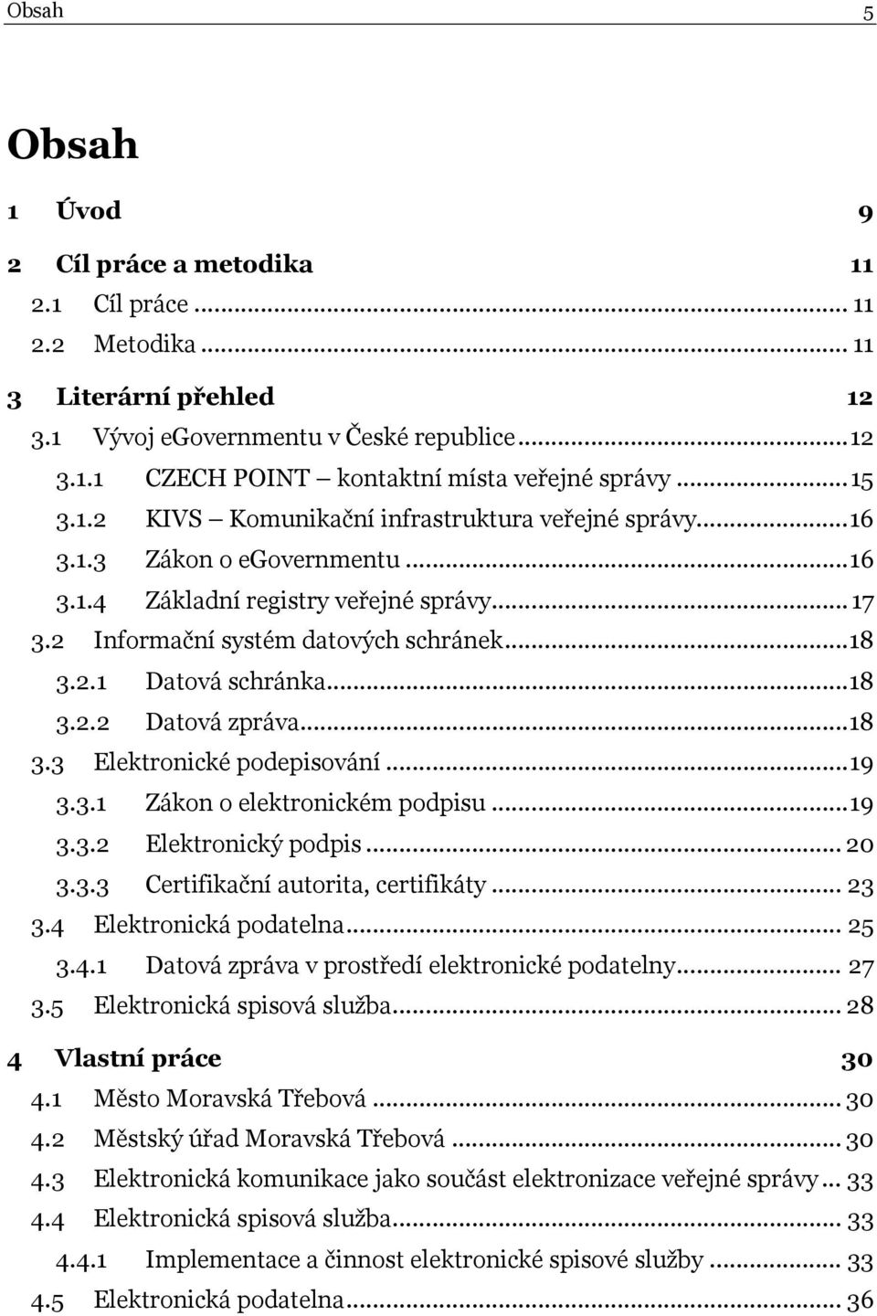 .. 18 3.2.2 Datová zpráva... 18 3.3 Elektronické podepisování... 19 3.3.1 Zákon o elektronickém podpisu... 19 3.3.2 Elektronický podpis... 20 3.3.3 Certifikační autorita, certifikáty... 23 3.