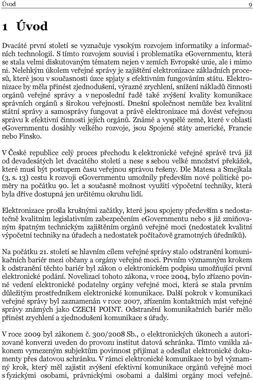Nelehkým úkolem veřejné správy je zajištění elektronizace základních procesů, které jsou v současnosti úzce spjaty s efektivním fungováním státu.