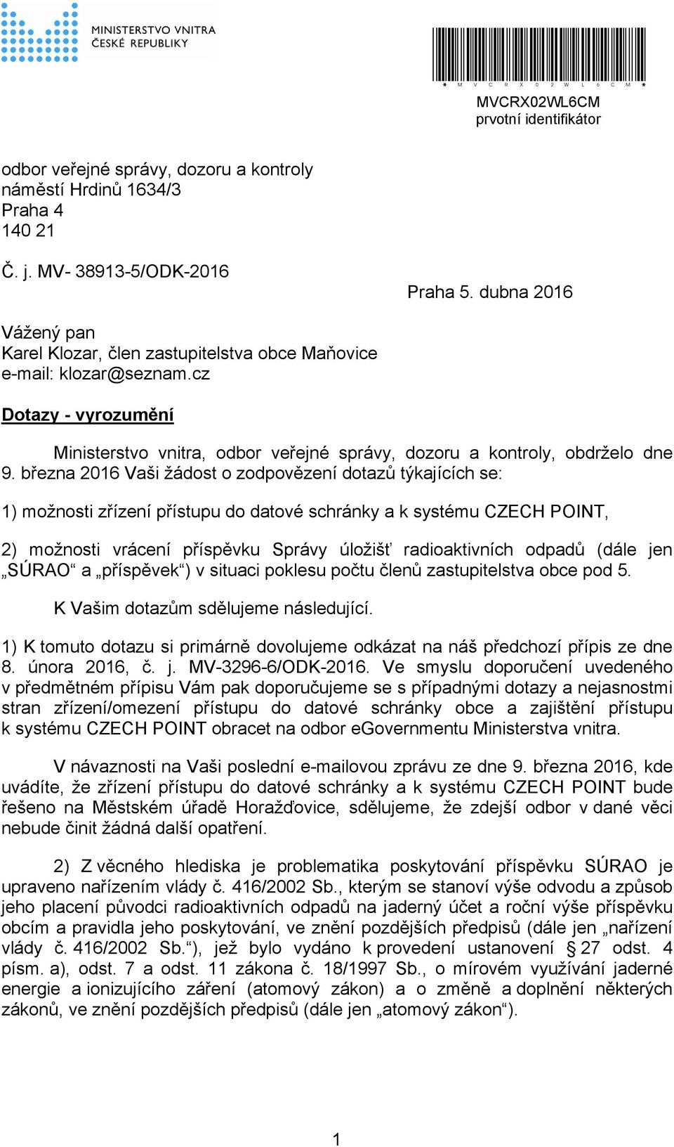 března 2016 Vaši žádost o zodpovězení dotazů týkajících se: 1) možnosti zřízení přístupu do datové schránky a k systému CZECH POINT, 2) možnosti vrácení příspěvku Správy úložišť radioaktivních odpadů