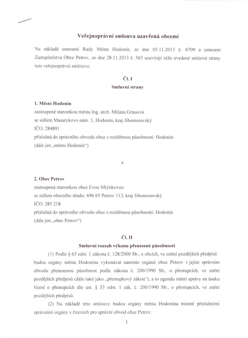 1, Hodonín, kraj Jihomoravský IČO: 284891 příslušná do správního obvodu obce s rozšířenou působností: (dále jen "město Hodonín") Hodonín a 2.