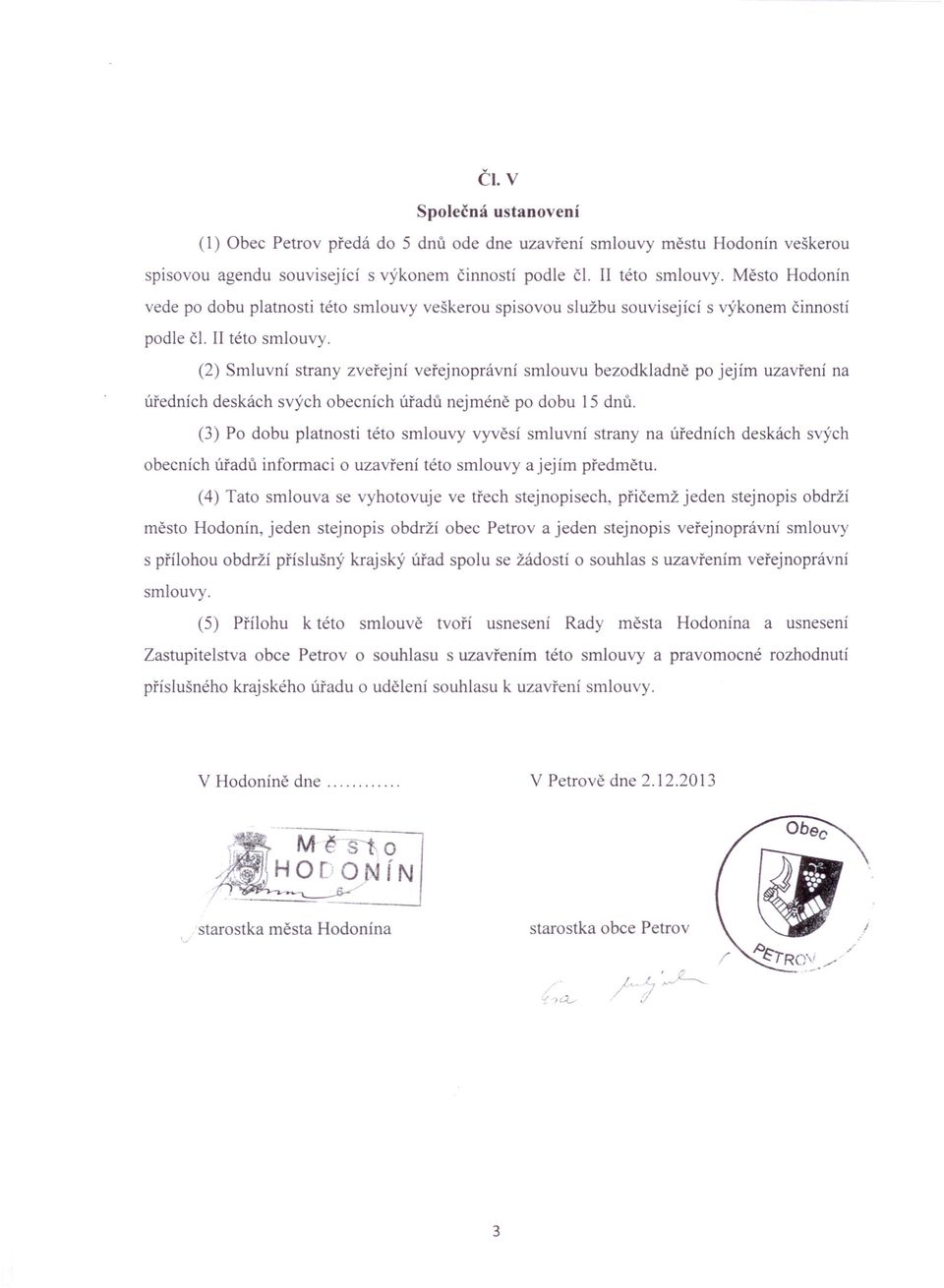 (2) Smluvní strany zveřejní veřejnoprávní smlouvu bezodkladně po jejím uzavření na úředních deskách svých obecních úřadů nejméně po dobu 15 dnů.