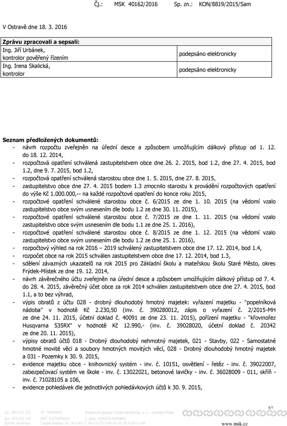 do 18. 12. 2014, - rozpočtová opatření schválená zastupitelstvem obce dne 26. 2. 2015, bod 1.2, dne 27. 4. 2015, bod 1.2, dne 9. 7. 2015, bod 1.2, - rozpočtová opatření schválená starostou obce dne 1.