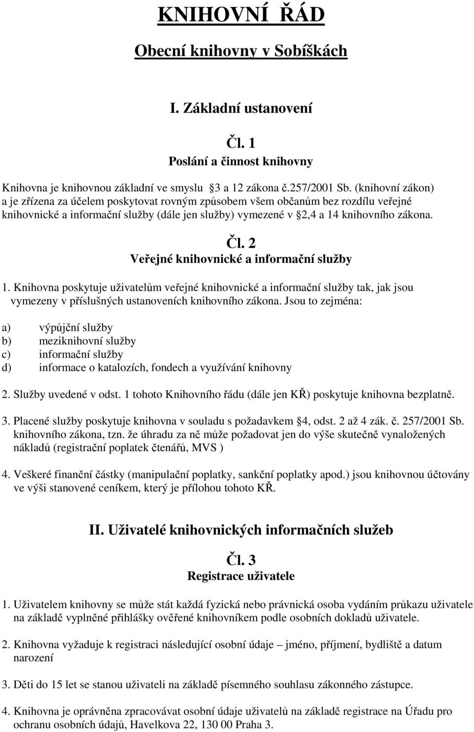 2 Veřejné knihovnické a informační služby 1. Knihovna poskytuje uživatelům veřejné knihovnické a informační služby tak, jak jsou vymezeny v příslušných ustanoveních knihovního zákona.
