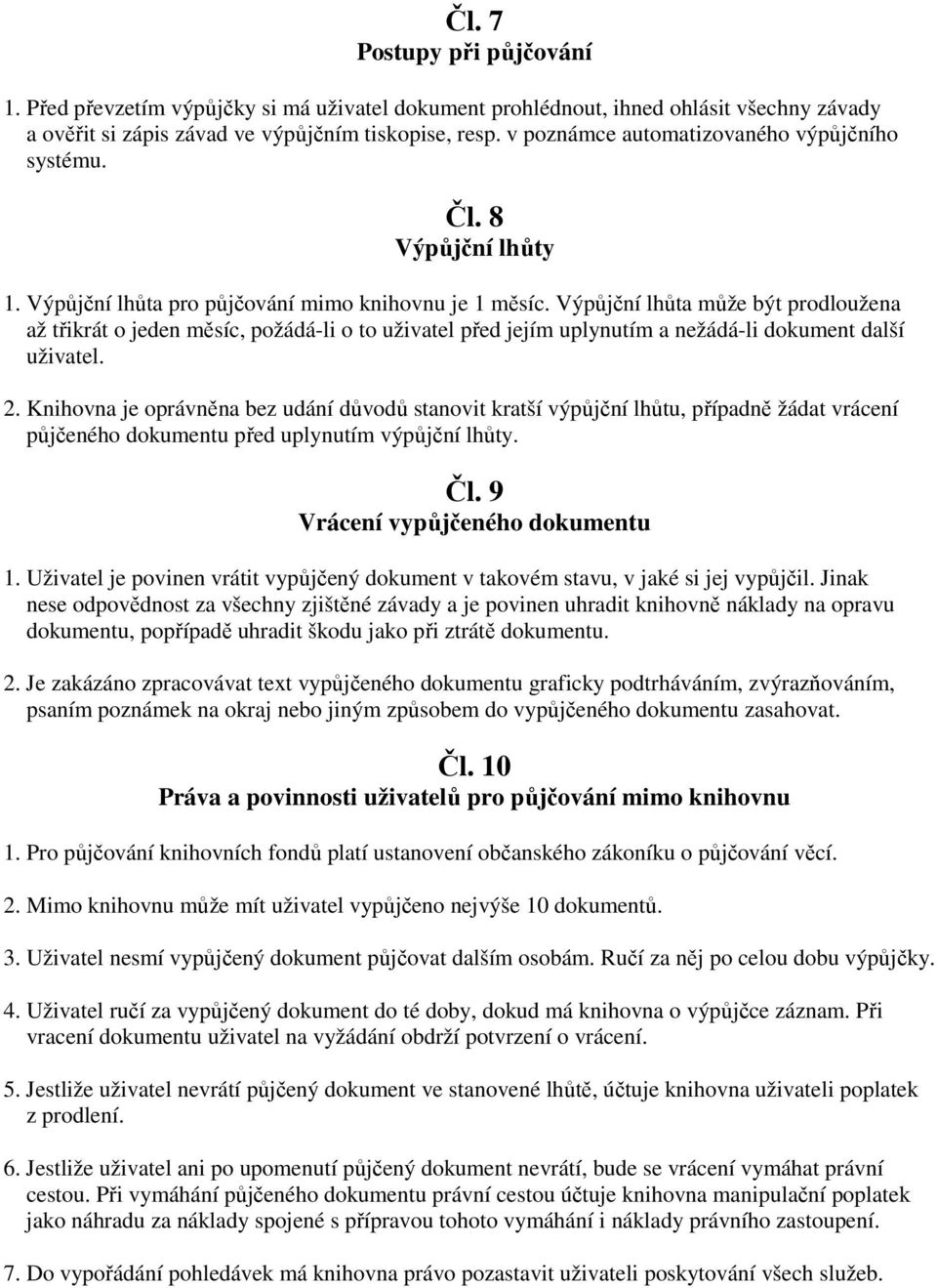 Výpůjční lhůta může být prodloužena až třikrát o jeden měsíc, požádá-li o to uživatel před jejím uplynutím a nežádá-li dokument další uživatel. 2.