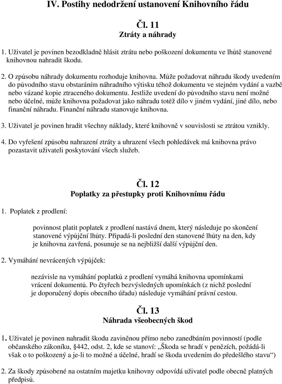 Může požadovat náhradu škody uvedením do původního stavu obstaráním náhradního výtisku téhož dokumentu ve stejném vydání a vazbě nebo vázané kopie ztraceného dokumentu.