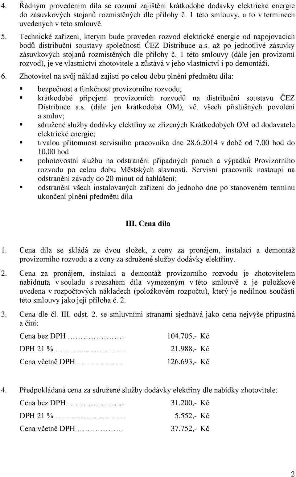 1 této smlouvy (dále jen provizorní rozvod), je ve vlastnictví zhotovitele a zůstává v jeho vlastnictví i po demontáži. 6.