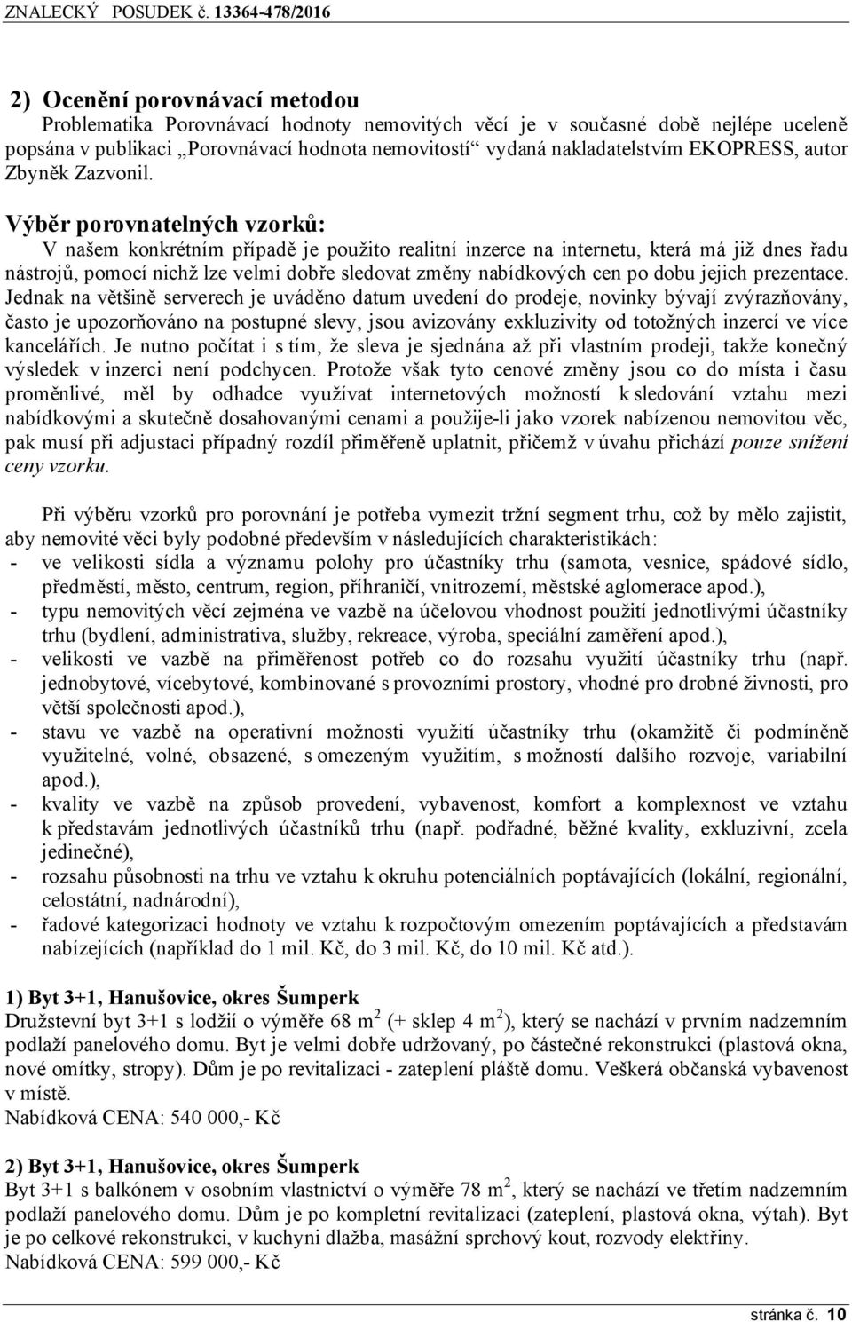 Výběr porovnatelných vzorků: V našem konkrétním případě je použito realitní inzerce na internetu, která má již dnes řadu nástrojů, pomocí nichž lze velmi dobře sledovat změny nabídkových cen po dobu