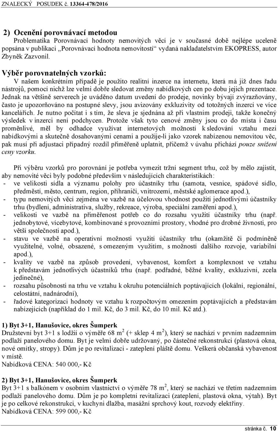 Výběr porovnatelných vzorků: V našem konkrétním případě je použito realitní inzerce na internetu, která má již dnes řadu nástrojů, pomocí nichž lze velmi dobře sledovat změny nabídkových cen po dobu