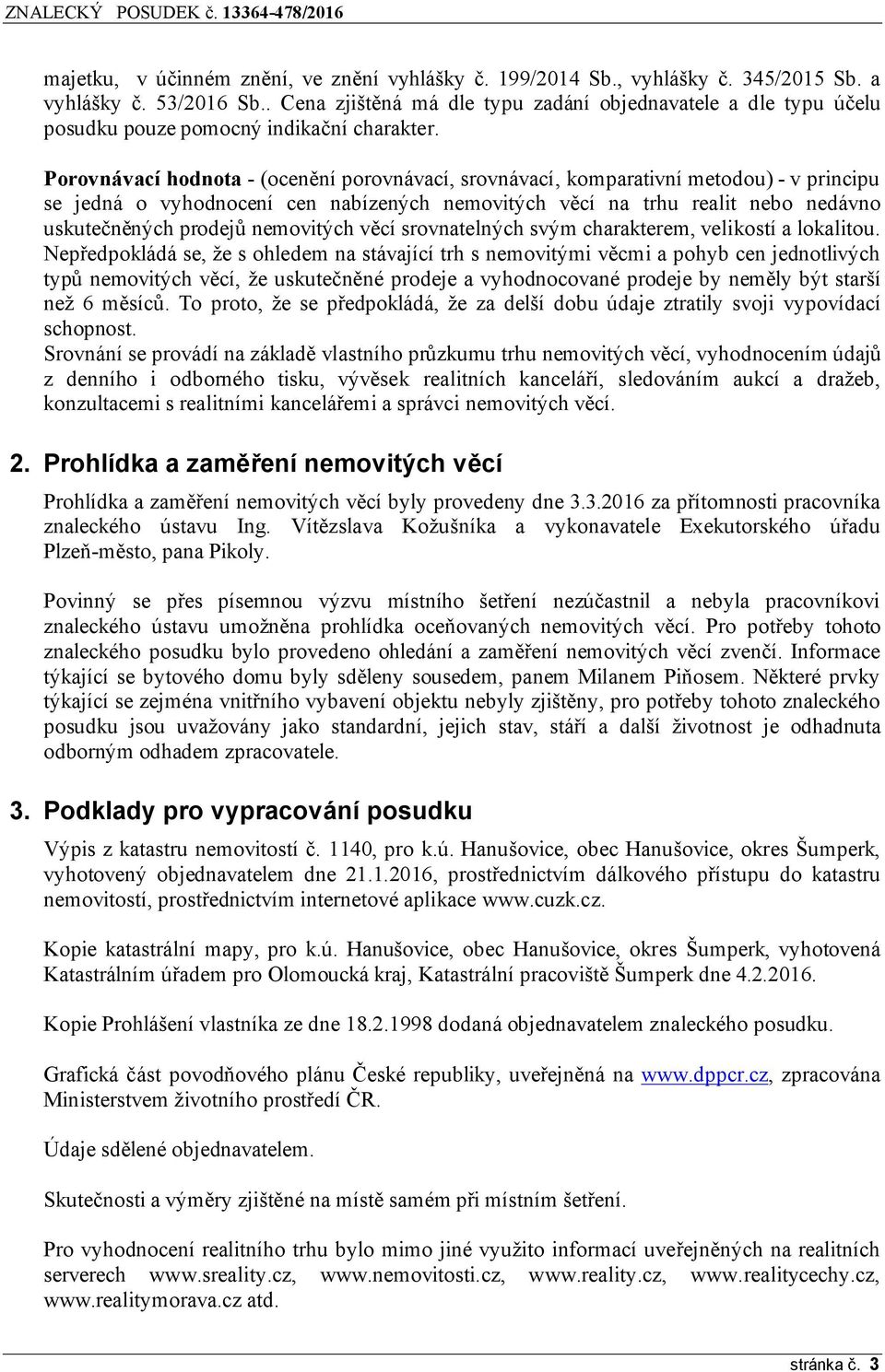 Porovnávací hodnota - (ocenění porovnávací, srovnávací, komparativní metodou) - v principu se jedná o vyhodnocení cen nabízených nemovitých věcí na trhu realit nebo nedávno uskutečněných prodejů