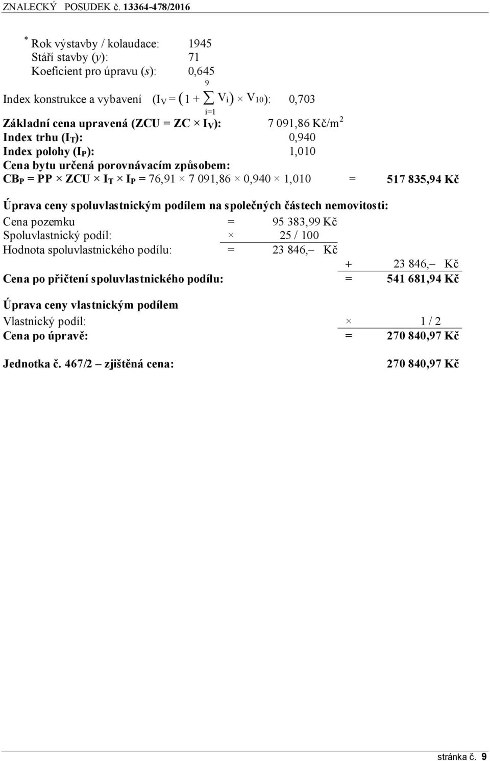 spoluvlastnickým podílem na společných částech nemovitosti: Cena pozemku = 95 383,99 Kč Spoluvlastnický podíl: 25 / 100 Hodnota spoluvlastnického podílu: = 23 846, Kč + 23 846, Kč Cena po