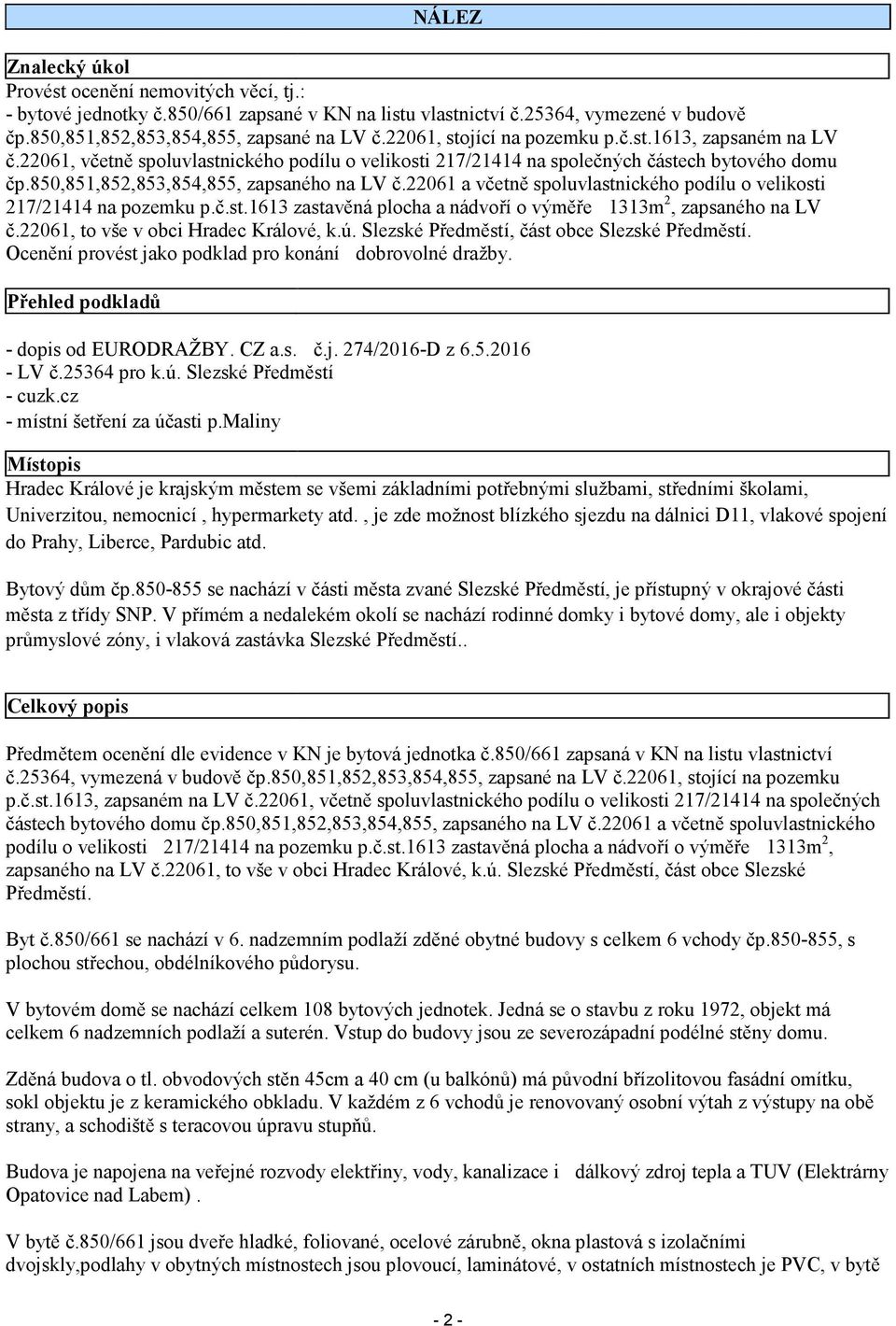 22061 a včetně spoluvlastnického podílu o velikosti 217/21414 na pozemku p.č.st.1613 zastavěná plocha a nádvoří o výměře 1313m 2, zapsaného na LV č.22061, to vše v obci Hradec Králové, k.ú.