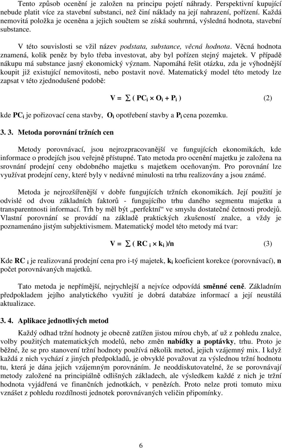 Věcná hodnota znamená, kolik peněz by bylo třeba investovat, aby byl pořízen stejný majetek. V případě nákupu má substance jasný ekonomický význam.