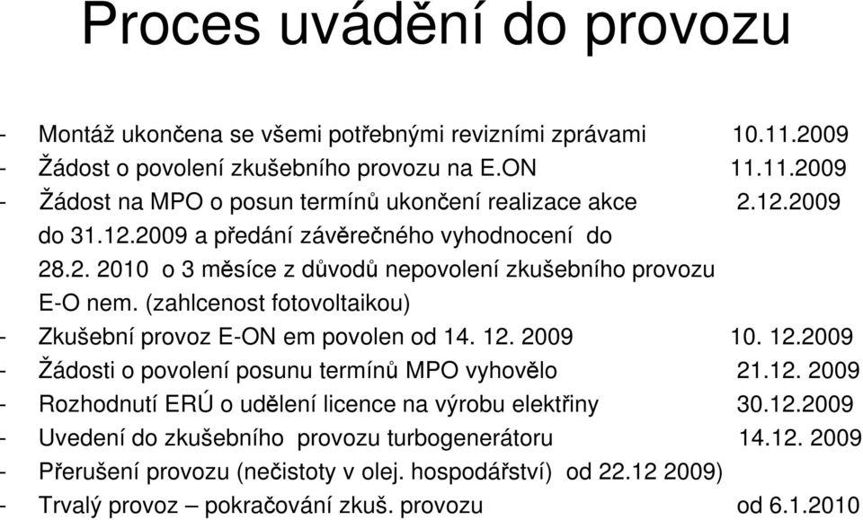 (zahlcenost fotovoltaikou) - Zkušební provoz E-ON em povolen od 14. 12. 2009 10. 12.2009 - Žádosti o povolení posunu termínů MPO vyhovělo 21.12. 2009 - Rozhodnutí ERÚ o udělení licence na výrobu elektřiny 30.