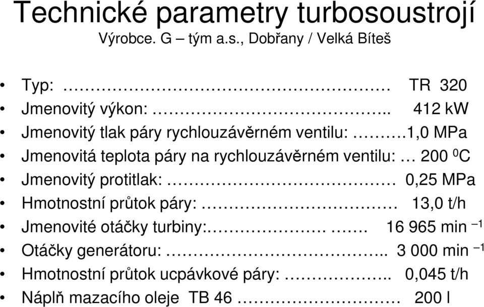 1,0 MPa Jmenovitá teplota páry na rychlouzávěrném ventilu: 200 0 C Jmenovitý protitlak: 0,25 MPa Hmotnostní