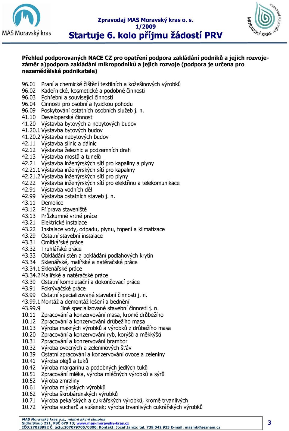 09 Poskytování ostatních osobních služeb j. n. 41.10 Developerská činnost 41.20 Výstavba bytových a nebytových budov 41.20.1 Výstavba bytových budov 41.20.2 Výstavba nebytových budov 42.